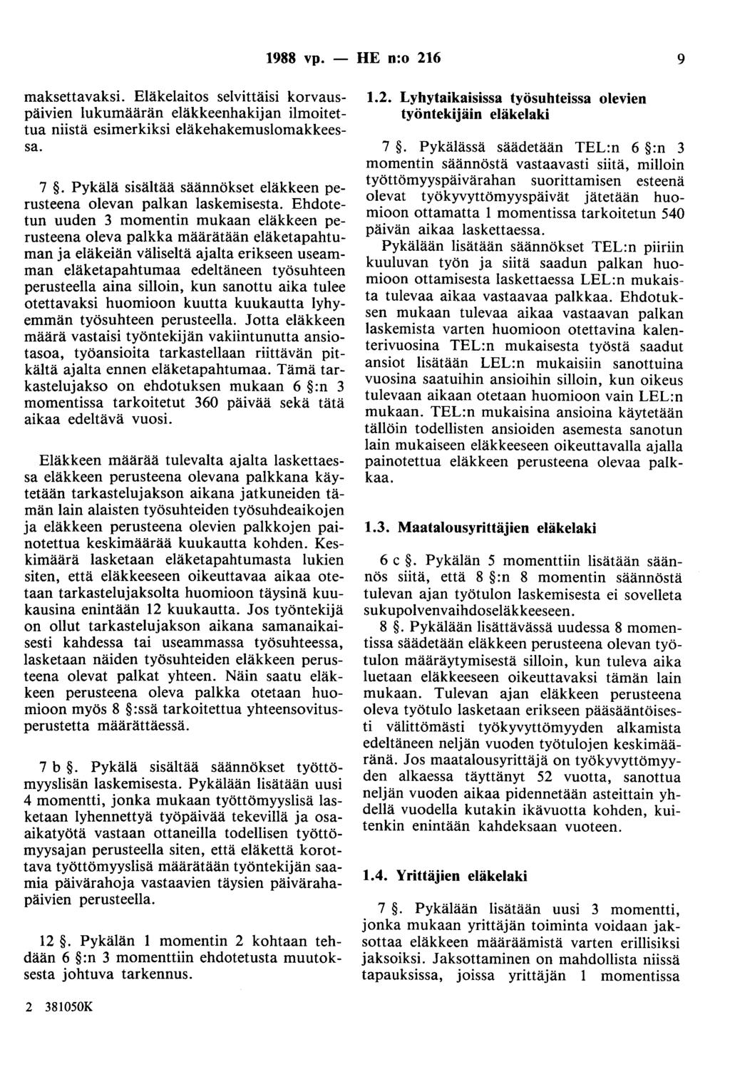 1988 vp. - HE n:o 216 9 maksettavaksi. Eläkelaitos selvittäisi korvauspäivien lukumäärän eläkkeenhakijan ilmoitettua niistä esimerkiksi eläkehakemuslomakkeessa. 7.