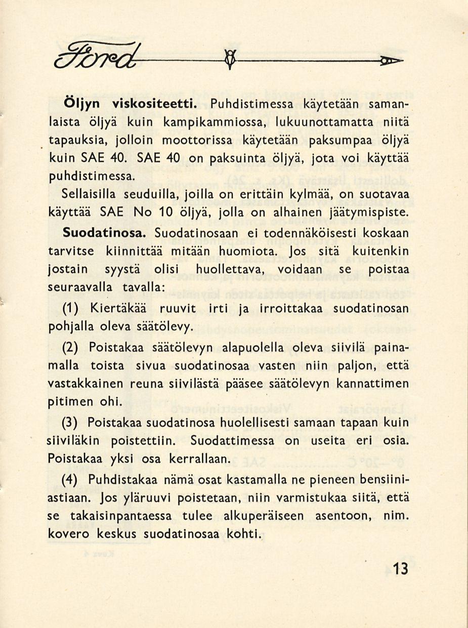 9 öljyn viskositeetti. Puhdistimessa käytetään samanlaista öljyä kuin kampikammiossa, lukuunottamatta niitä tapauksia, jolloin moottorissa käytetään paksumpaa öljyä kuin SÄE 40.