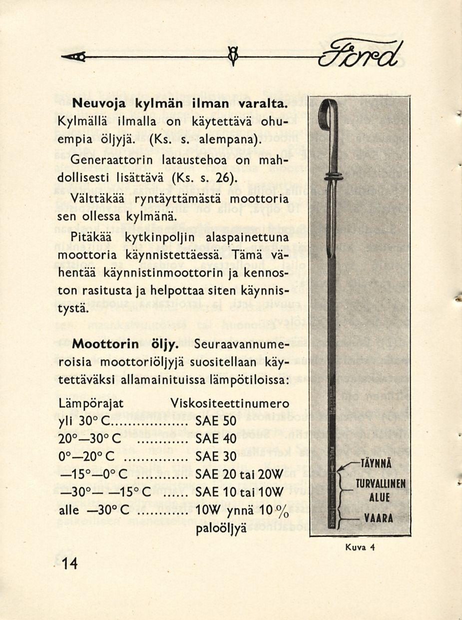 -** 9 c^bt^oi Neuvoja kylmän ilman varalta. Kylmällä ilmalla on käytettävä ohuempia öljyjä. (Ks. s. alempana). Generaattorin lataustehoa on mahdollisesti lisättävä (Ks. s. 26).