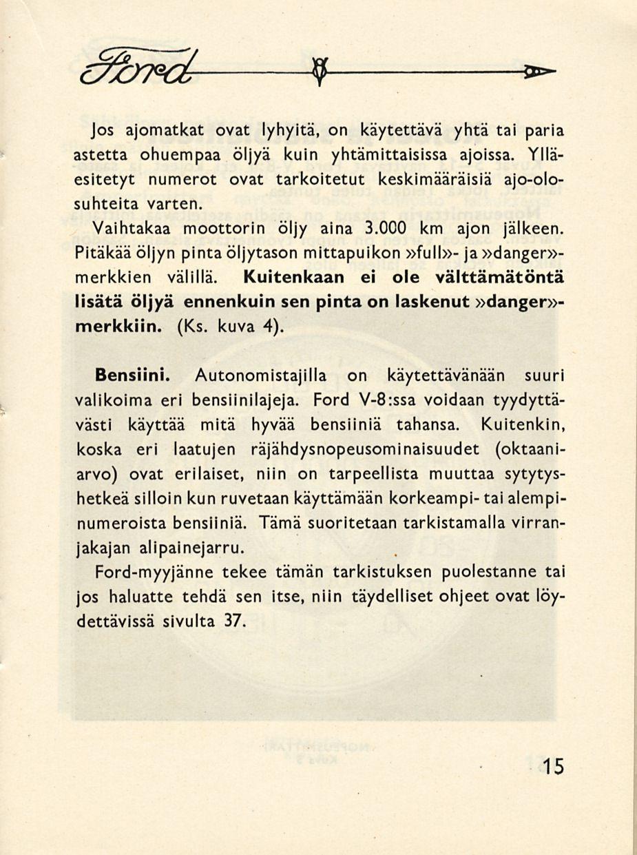 9 * Jos ajomatkat ovat lyhyitä, on käytettävä yhtä tai paria astetta ohuempaa öljyä kuin yhtämittaisissa ajoissa. Ylläesitetyt numerot ovat tarkoitetut keskimääräisiä ajo-olosuhteita varten.