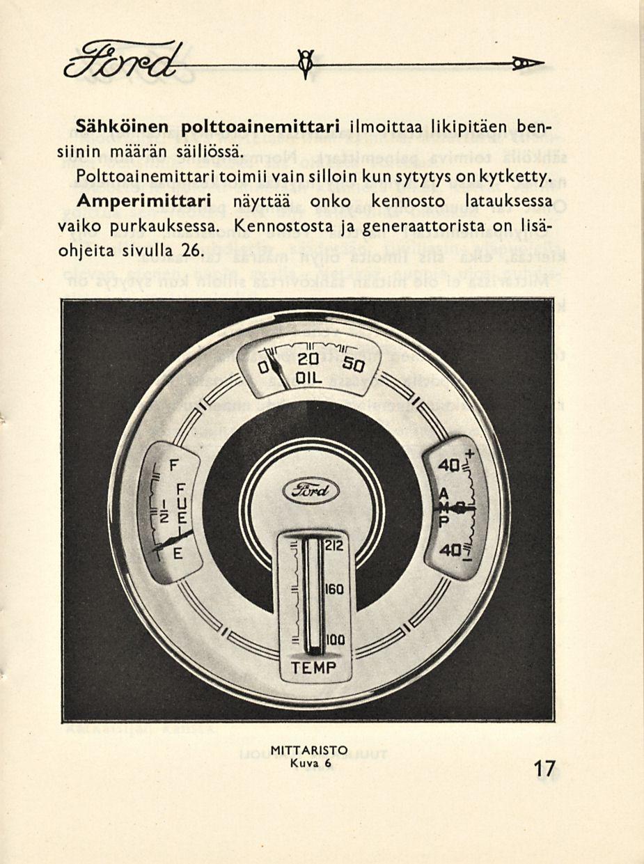 9 *- Sähköinen polttoainemittari ilmoittaa likipitäen bensiinin määrän säiliössä. Polttoainemittari toimii vain silloin kun sytytys on kytketty.
