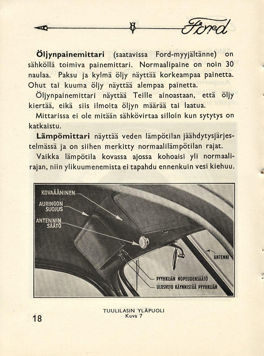 ttfl ' 1 %/?ed Öljynpainemittari (saatavissa Ford-myyjältänne) on sähköllä toimiva painemittari. Normaalipaine on noin 30 naulaa. Paksu ja kylmä öljy näyttää korkeampaa painetta.