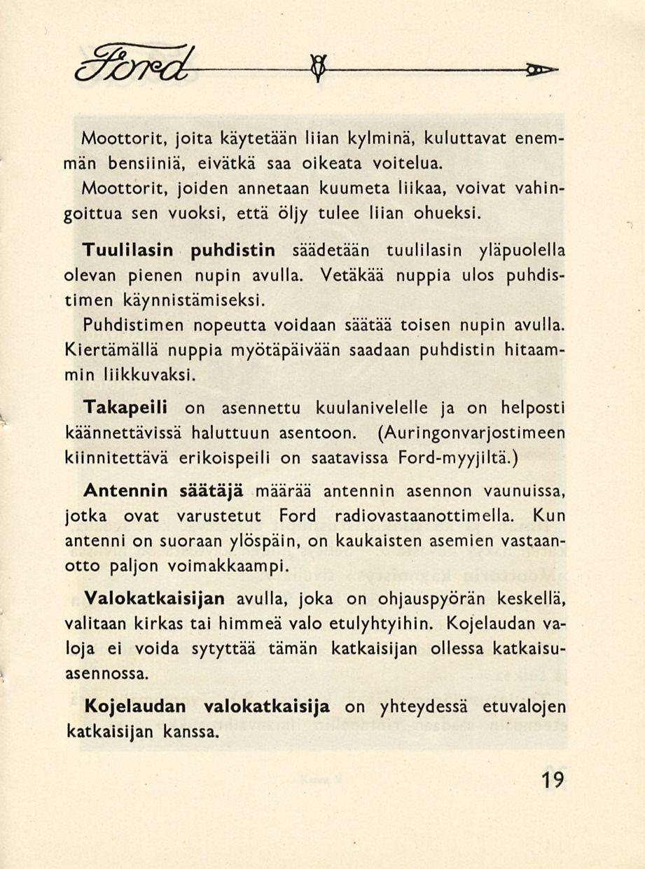 9 *~ Moottorit, joita käytetään liian kylminä, kuluttavat enemmän bensiiniä, eivätkä saa oikeata voitelua.
