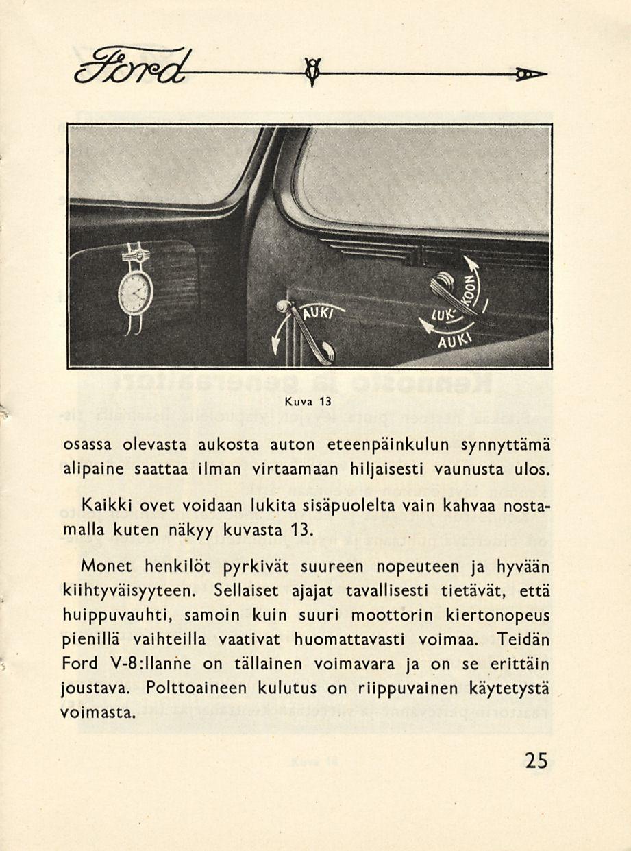 C7b~~ Ift Kuva 13 osassa olevasta aukosta auton eteenpäinkulun synnyttämä alipaine saattaa ilman virtaamaan hiljaisesti vaunusta ulos.
