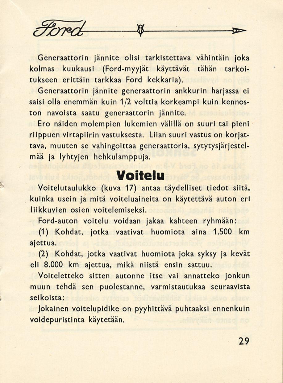9 * *- Generaattorin jännite olisi tarkistettava vähintäin joka kolmas kuukausi (Ford-myyjät käyttävät tähän tarkoitukseen erittäin tarkkaa Ford kekkaria).