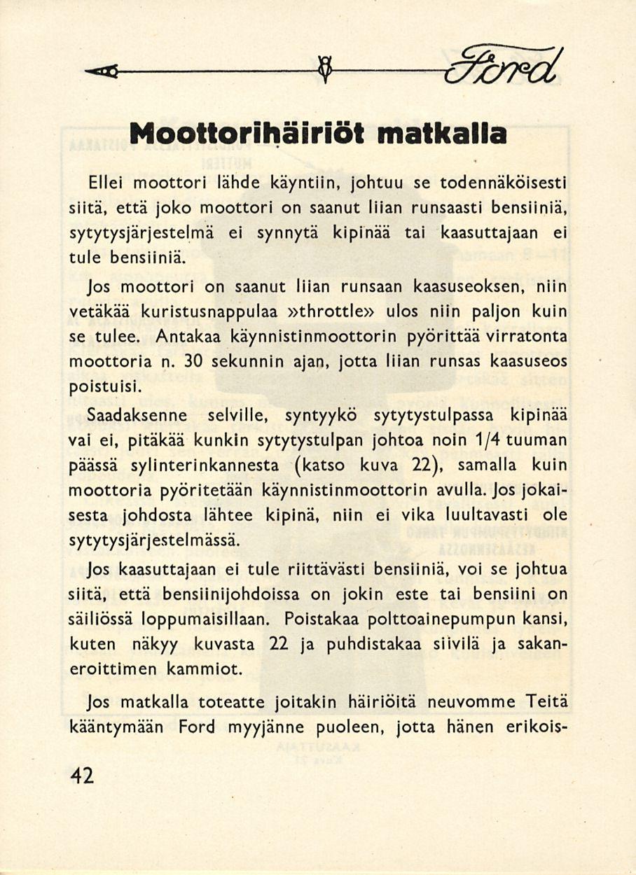 -s 9 3brc Moottorihäiriöt matkalla Ellei moottori lähde käyntiin, johtuu se todennäköisesti siitä, että joko moottori on saanut liian runsaasti bensiiniä, sytytysjärjestelmä ei synnytä kipinää tai