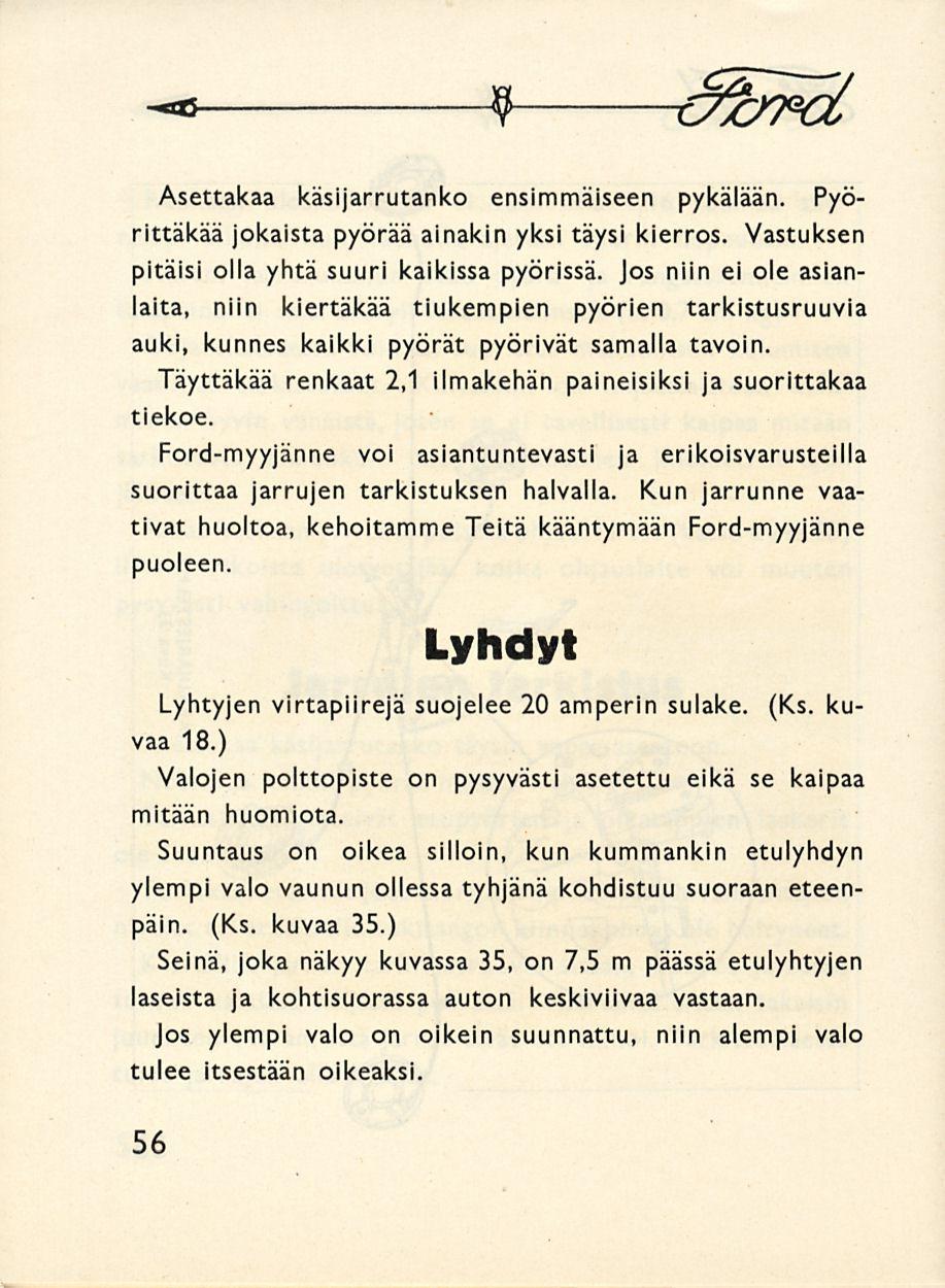 «* 9 rfb7*d Asettakaa käsijarrutanko ensimmäiseen pykälään. Pyörittäkää jokaista pyörää ainakin yksi täysi kierros. Vastuksen pitäisi olla yhtä suuri kaikissa pyörissä.