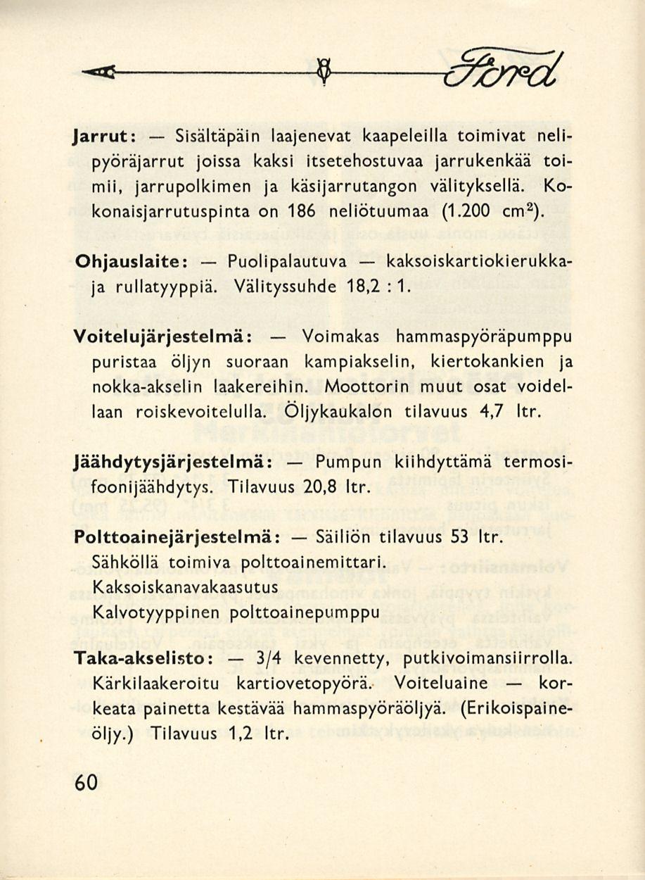 Puolipalautuva 3/4 Voimakas Pumpun Säiliön 9 oft/rvt Jarrut: Sisältäpäin laajenevat kaapeleilla toimivat nelipyöräjarrut joissa kaksi itsetehostuvaa jarrukenkää toimii, jarrupolkimen ja