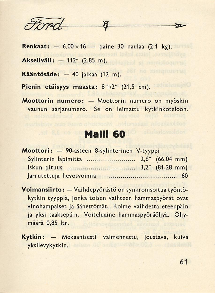 Mekaanisesti 6.00x16 112" 90-asteen 40 paine Moottorin 9 Renkaat: 30 naulaa (2,1 kg). Akseliväli: - (2,85 m). Kääntösäde: jalkaa (12 m). Pienin etäisyys maasta: 81/2" (21,5 cm).