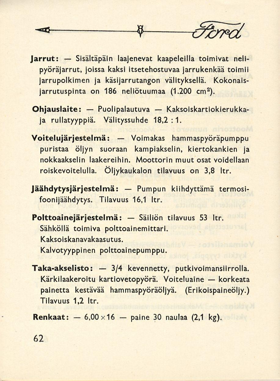 Sisältäpäin 6,00x16 Puolipalautuva 3/4 Voimakas paine Pumpun Säiliön -* 9 o^d Jarrut: laajenevat kaapeleilla toimivat nelipyöräjarrut, joissa kaksi itsetehostuvaa jarrukenkää toimii jarrupolkimen ja