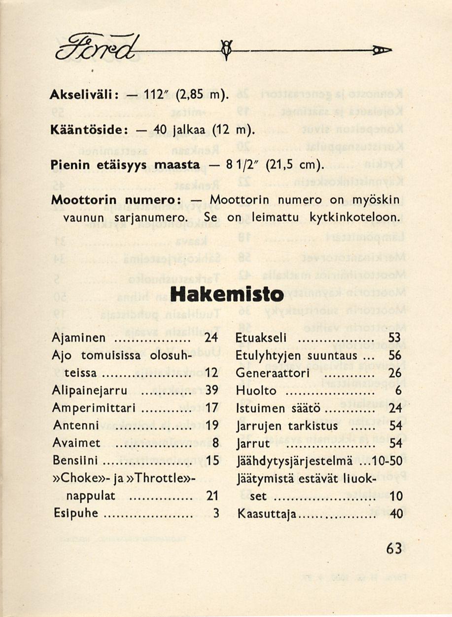 112" 40 Moottorin 81/2" 9 ** Akseliväli: - (2,85 m). Kääntöside: jalkaa (12 m) Pienin etäisyys maasta (21,5 cm). Moottorin numero: numero on myöskin vaunun sarjanumero. Se on leimattu kytkinkoteloon.