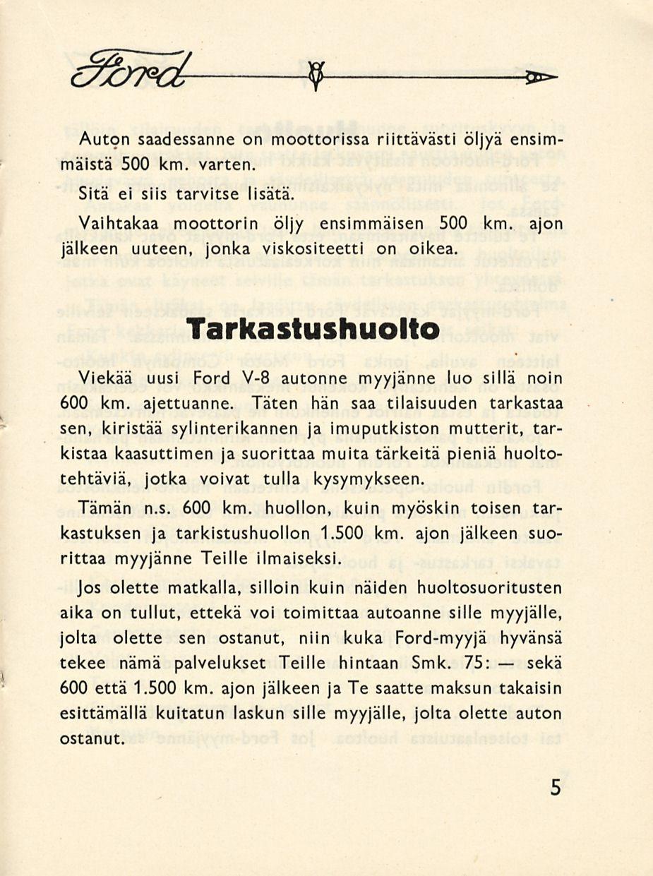 9 **- Auton saadessanne on moottorissa riittävästi öljyä ensimmäistä 500 km. varten. Sitä ei siis tarvitse lisätä. Vaihtakaa moottorin öljy ensimmäisen 500 km.
