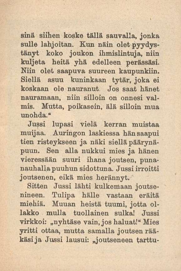 sinä siihen koske tällä sauvalla, jonka sulle lahjoitan. Kun näin olet pyydystänyt koko joukon ihmisiintuja, niin kuljeta heitä yhä edelleen perässäsi. Niin olet saapuva suureen kaupunkiin.