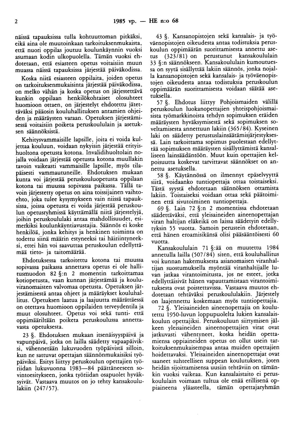 2 1985 vp. - HE n:o 68 näissä tapauksissa tulla kohtuuttoman pitkäksi, eikä aina ole muutoinkaan tarkoituksenmukaista, että nuori oppilas joutuu koulunkäynnin vuoksi asumaan kodin ulkopuolella.