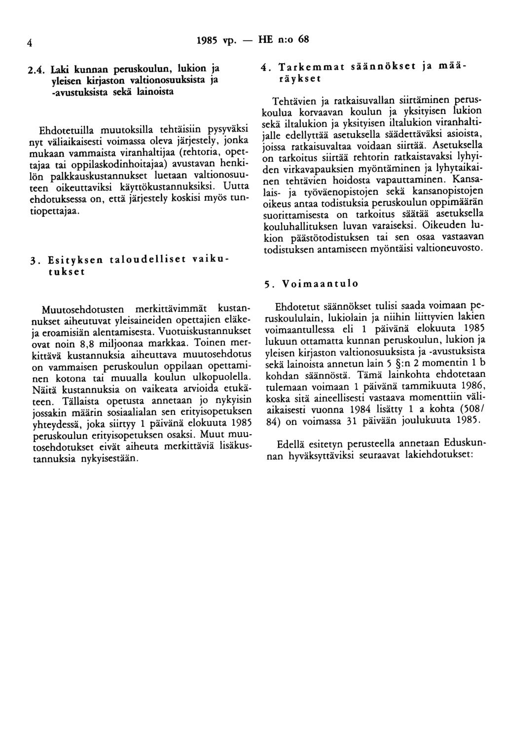 4 1985 vp. 2.4. Laki kunnan peruskoulun, lukion ja yleisen kirjaston valtionosuuksista ja -avustuksista sekä lainoista Ehdotetuilla muutoksilla tehtäisiin pysyväksi nyt väliaikaisesti voimassa oleva