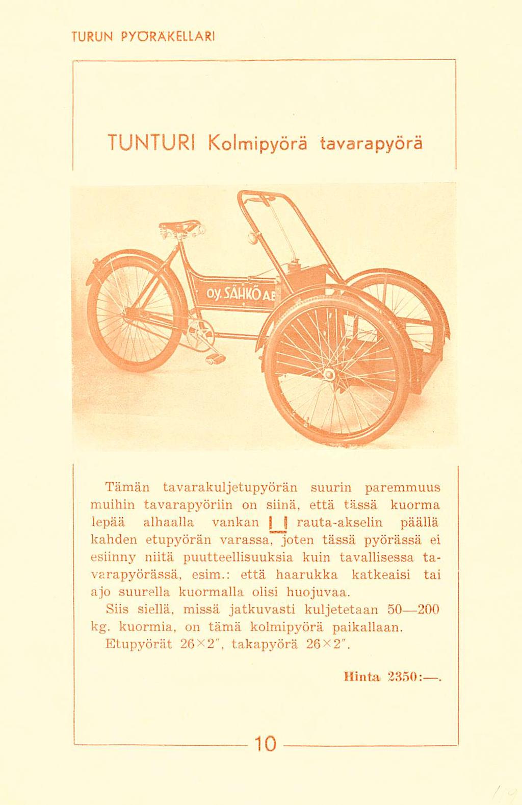 TURUN PyORÄKELLARI TUNTURI Kolmipyörä tavarapyörä Tämän tavarakuljetupyörän suurin paremmuus muihin tavarapyöriin on siinä, että tässä kuorma lepää alhaalla vankan j f rauta-akselin päällä kahden