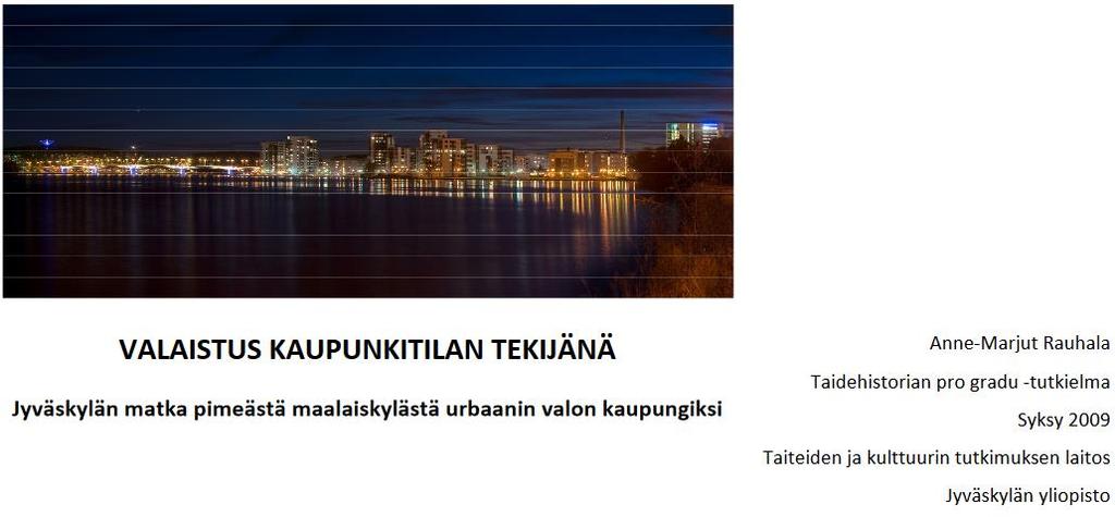 Jyväskylä 1837 Jyväskylä on pieni pimeä aukio, jolla vähäiset asukkaat kompastelevat lyhdyt käsissään. Öljylyhtyvalaistus saadaan 1884, sähkövalo 1902.