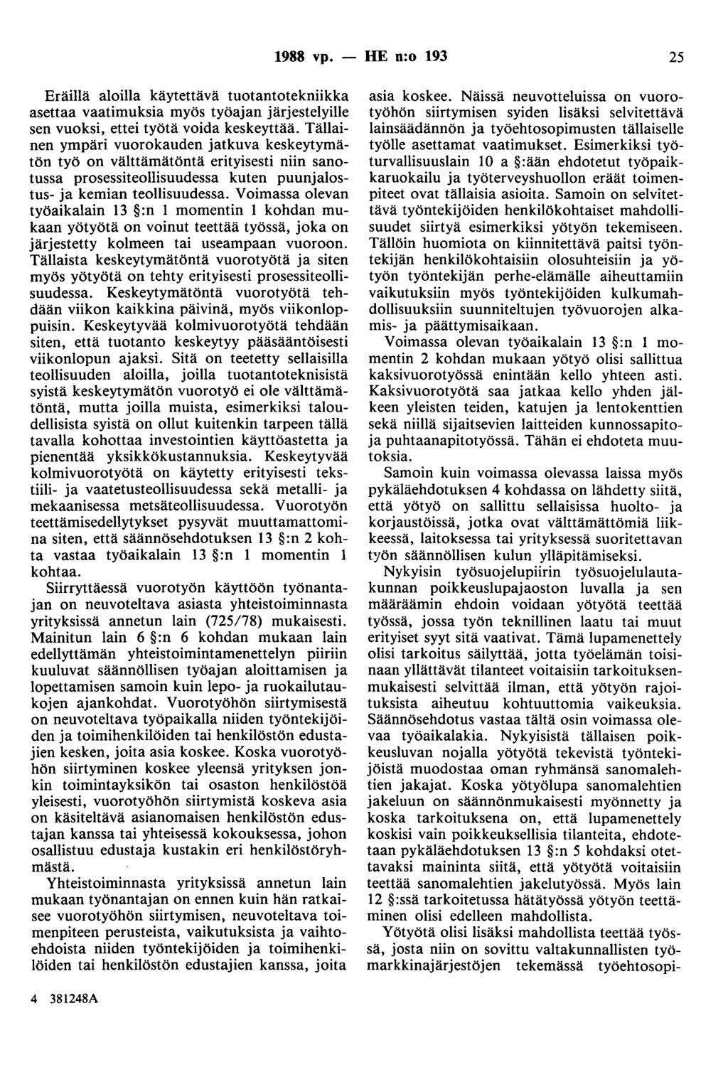 1988 vp. - HE n:o 193 25 Eräillä aloilla käytettävä tuotantotekniikka asettaa vaatimuksia myös työajan järjestelyille sen vuoksi, ettei työtä voida keskeyttää.