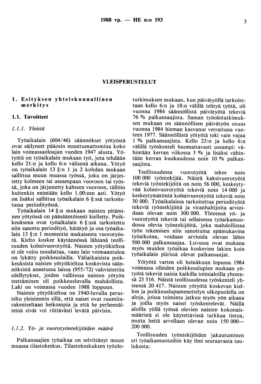 1988 vp. - HE n:o 193 3 YLEISPERUSTELUT 1. Esityksen yhteiskunnallinen merkitys 1.1. Tavoitteet 1.1.1. Yleistä Työaikalain (604/46) säännökset yötyöstä ovat säilyneet pääosin muuttumattomina koko lain voimassaoloajan vuoden 1947 alusta.