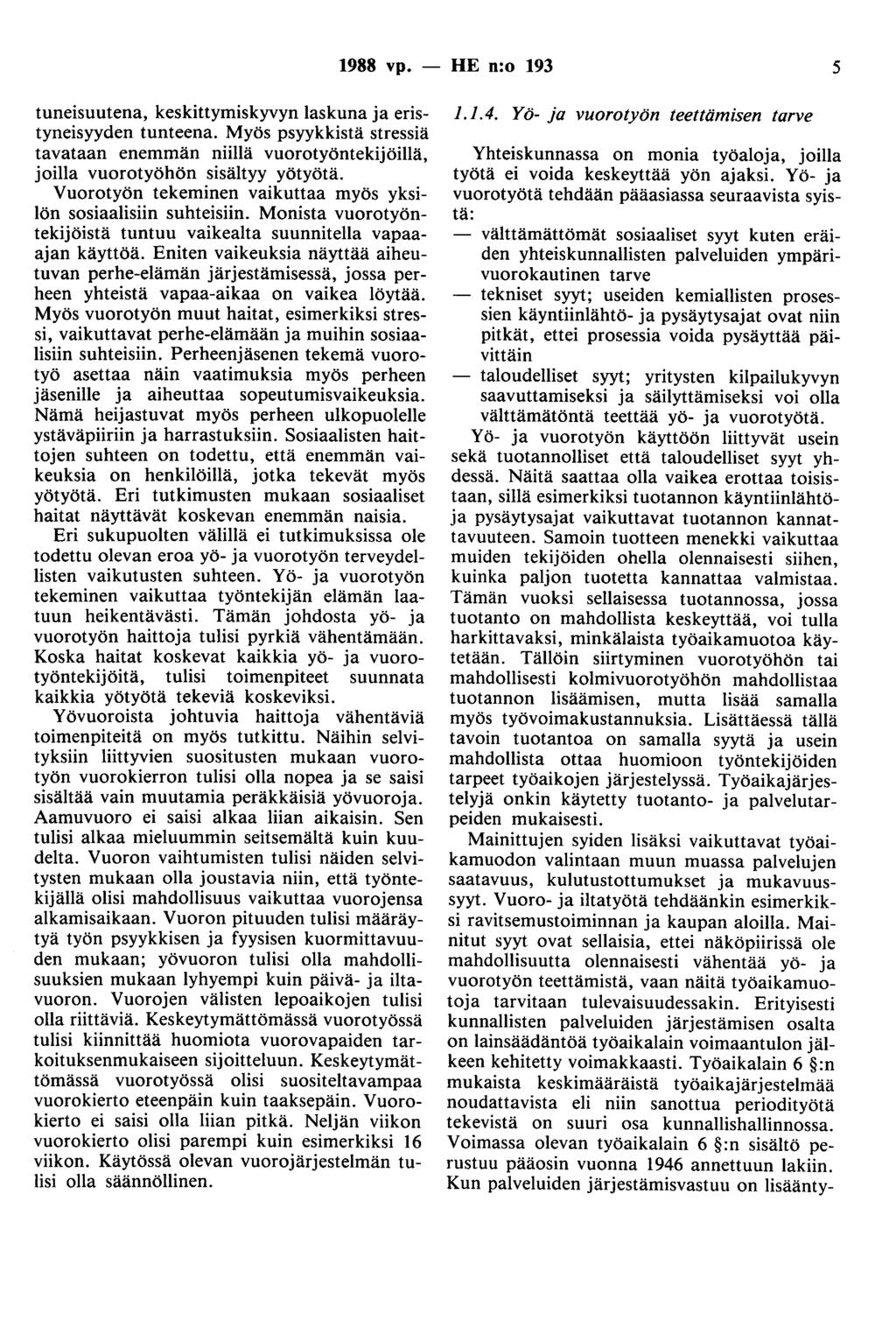 1988 vp. - HE n:o 193 5 tuneisuutena, keskittymiskyvyn laskuna ja eristyneisyyden tunteena. Myös psyykkistä stressiä tavataan enemmän niillä vuorotyöntekijöillä, joilla vuorotyöhön sisältyy yötyötä.