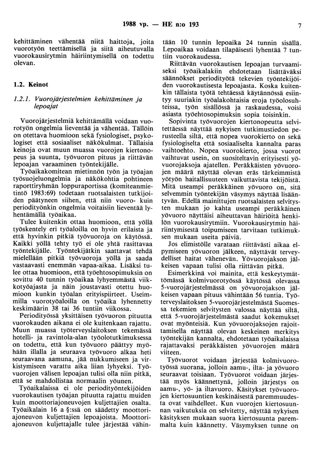 1988 vp. - HE n:o 193 7 kehittäminen vähentää niitä haittoja, joita vuorotyön teettämisellä ja siitä aiheutuvalla vuorokausirytmin häiriintymisellä on todettu olevan. 1.2. Keinot 1.2.1. Vuorojärjestelmien kehittäminen ja lepoajat Vuorojärjestelmiä kehittämällä voidaan vuorotyön ongelmia lieventää ja vähentää.