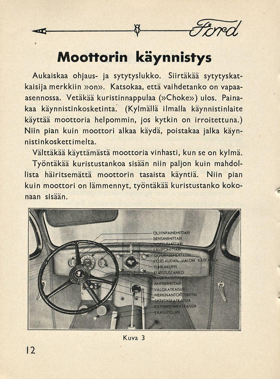 -a 9 O&FCI Moottorin käynnistys Aukaiskaa ohjaus- ja sytytyslukko. Siirtäkää sytytyskatkaisija merkkiin»on». Katsokaa, että vaihdetanko on vapaaasennossa. Vetäkää kuristinnappulaa (»Choke») ulos.