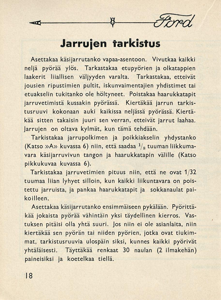 -* 9 c^t^ Jarrujen tarkistus Asettakaa käsijarrutanko vapaa-asentoon. Vivutkaa kaikki neljä pyörää ylös. Tarkastakaa etupyörien ja olkatappien laakerit liiallisen väljyyden varalta.