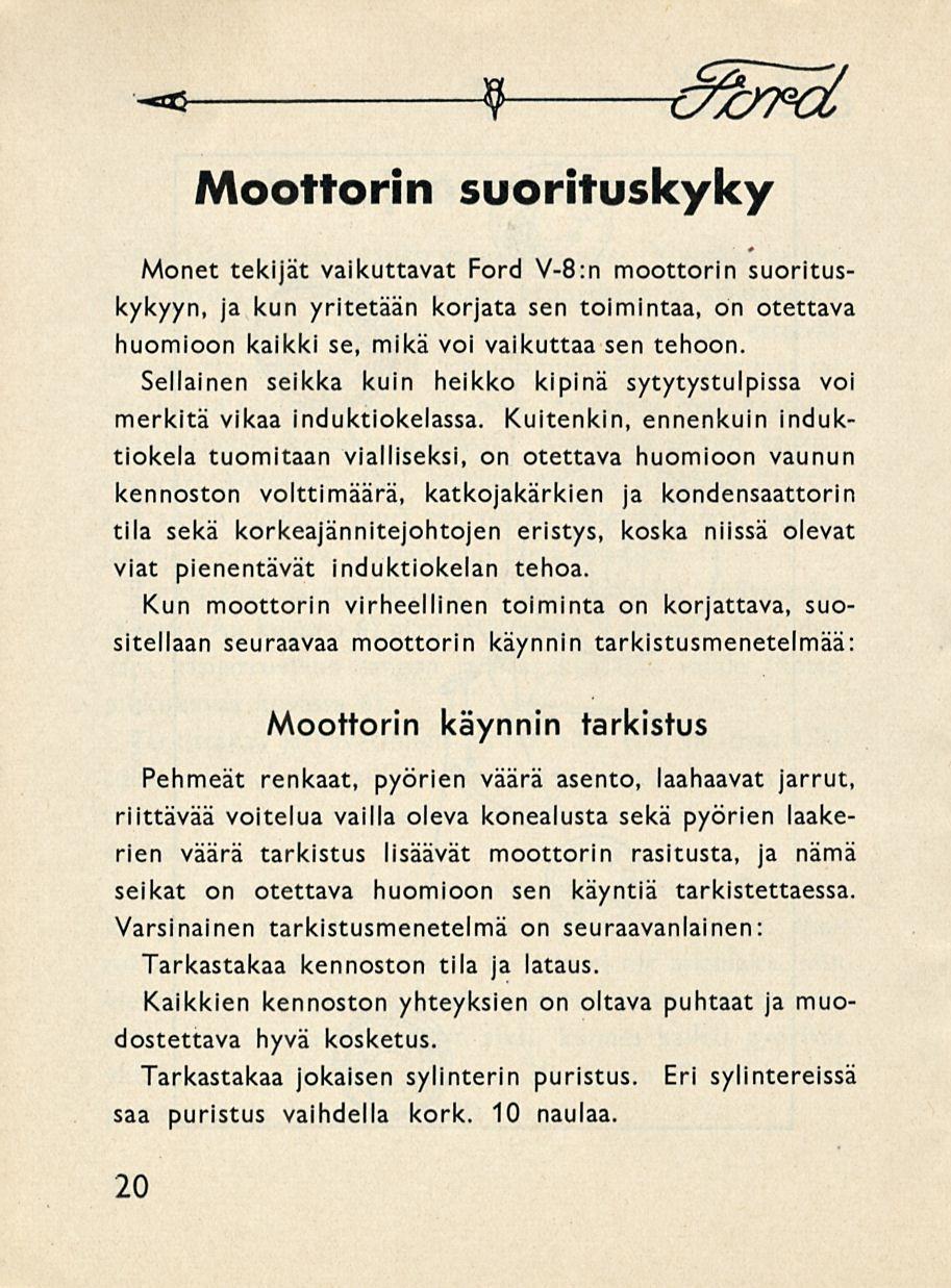 -a 9 ohrcl Moottorin suorituskyky Monet tekijät vaikuttavat Ford V-8:n moottorin suorituskykyyn, ja kun yritetään korjata sen toimintaa, on otettava huomioon kaikki se, mikä voi vaikuttaa sen tehoon.