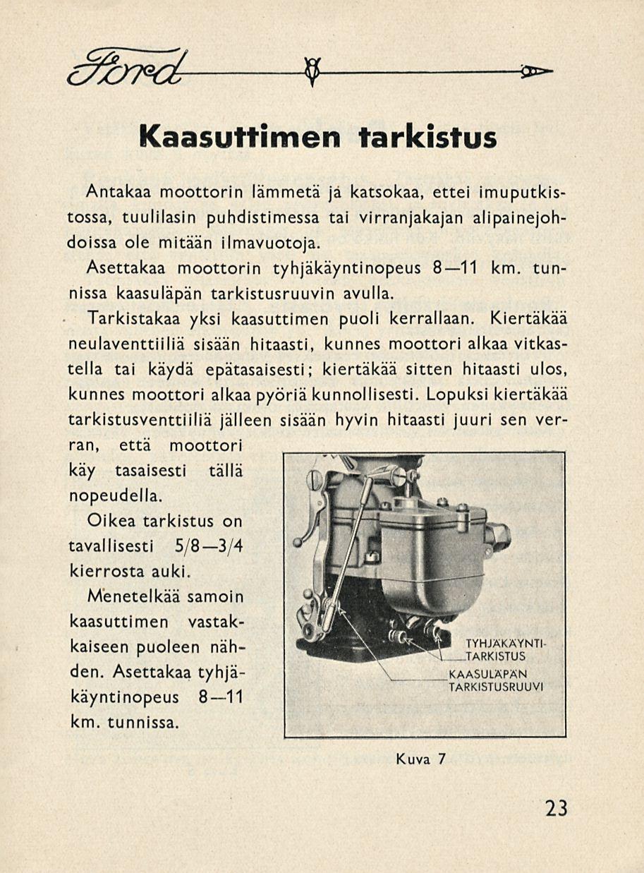 9 Kaasuttimen tarkistus Antakaa moottorin lämmetä ja katsokaa, ettei imuputkistossa, tuulilasin puhdistimessa tai virranjakajan alipainejohdoissa ole mitään ilmavuotoja.