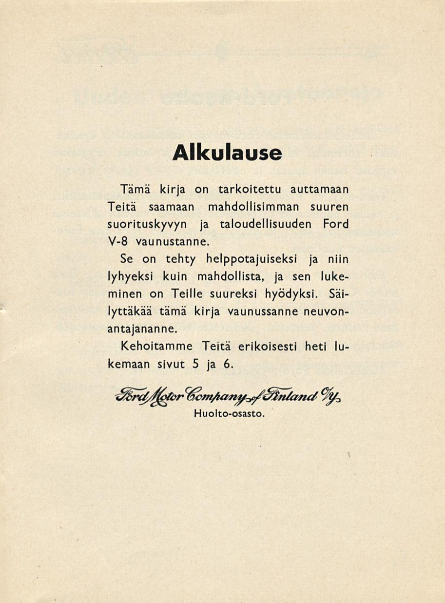 Alkulause Tämä kirja on tarkoitettu auttamaan Teitä saamaan mahdollisimman suuren suorituskyvyn ja taloudellisuuden Ford V-8 vaunustanne.