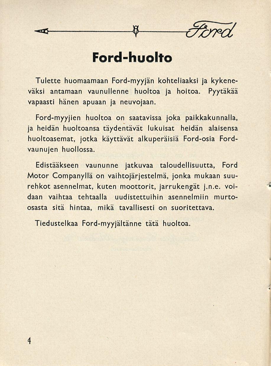 Ford-huolto Tulette huomaamaan Ford-myyjän kohteliaaksi ja kykeneväksi antamaan vaunullenne huoltoa ja hoitoa. Pyytäkää vapaasti hänen apuaan ja neuvojaan.