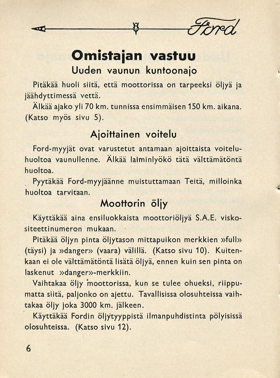 -a 9 é%m% Omistajan vastuu Uuden vaunun kuntoonajo Pitäkää huoli siitä, että moottorissa on tarpeeksi öljyä ja jäähdyttimessä vettä. Älkää ajako yli 70 km. tunnissa ensimmäisen 150 km. aikana.