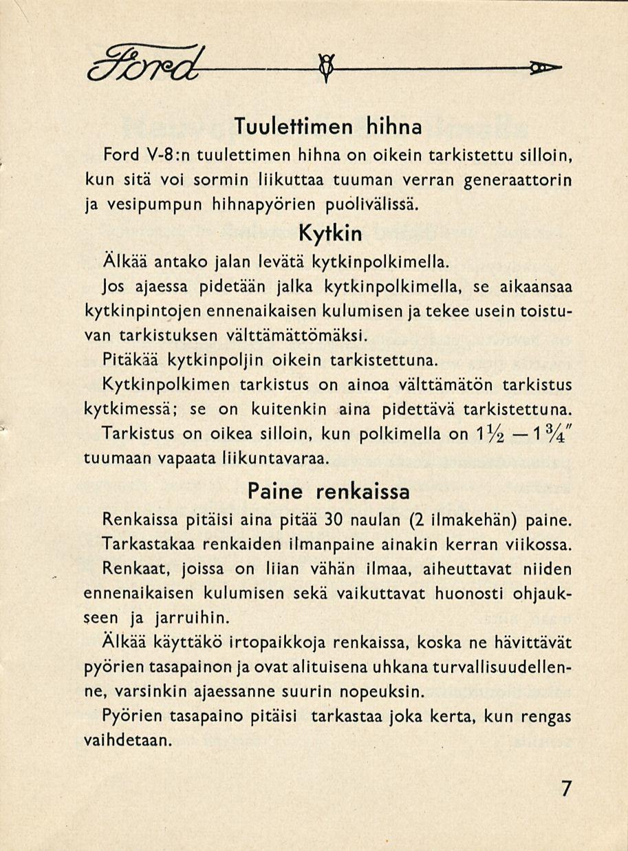 1 9 ** Tuulettimen hihna Ford V-8:n tuulettimen hihna on oikein tarkistettu silloin, kun sitä voi sormin liikuttaa tuuman verran generaattorin ja vesipumpun hihnapyörien puolivälissä.