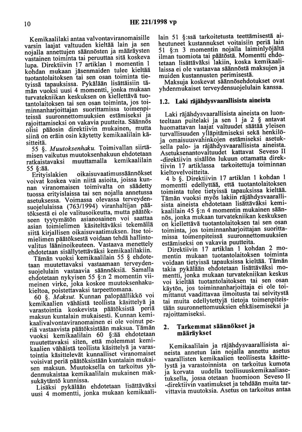 10 HE 221/1998 vp Kemikaalilaki antaa valvontaviranomaisille varsin laajat valtuuden kieltää lain ja sen nojalla annettujen säännösten ja määräysten vastainen toiminta tai peruuttaa sitä koskeva lupa.