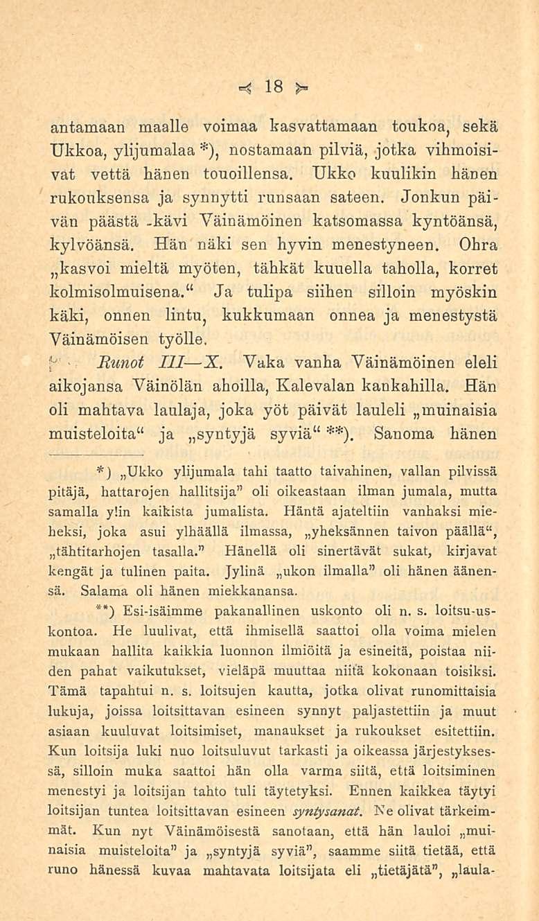 18 antamaan maalle voimaa kasvattamaan toukoa, sekä Ukkoa, ylijumalaa *), nostamaan pilviä, jotka vihmoisivat vettä hänen touoillensa. Ukko huulikin hänen rukouksensa ja synnytti runsaan sateen.