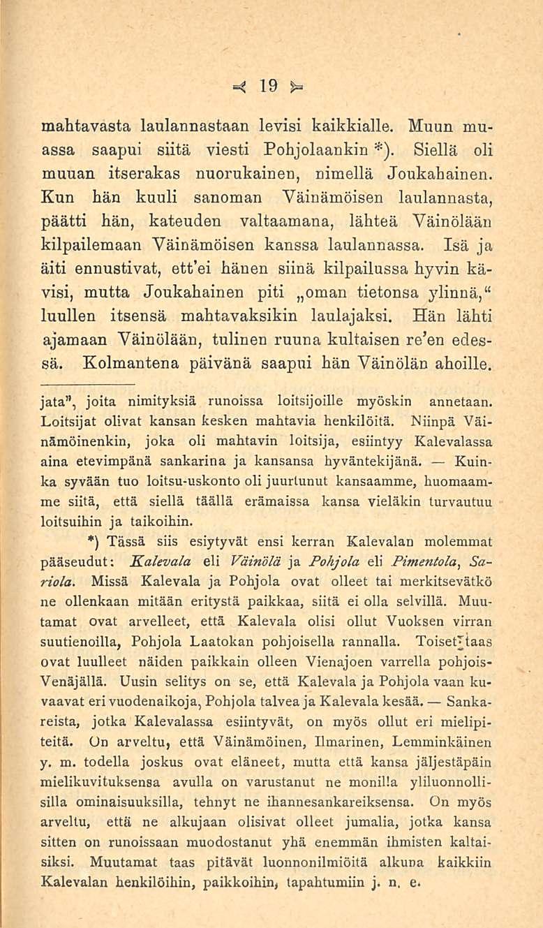19 mahtavasta laulannastaan levisi kaikkialle. Muun muassa saapui siitä viesti Pohjolaankin *). Siellä oli muuan itserakas nuorukainen, nimellä Joukahainen.
