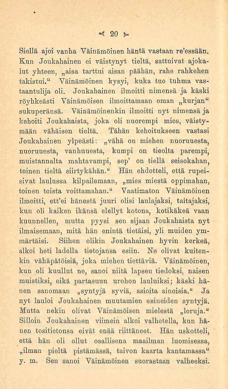 4 20 Siellä ajoi vanha Väinämöinen häntä vastaan re essään. Kun Joukahainen ei väistynyt tieltä, sattuivat ajokalut yhteen, aisa tarttui aisan päähän, rahe rahkehen takistui.