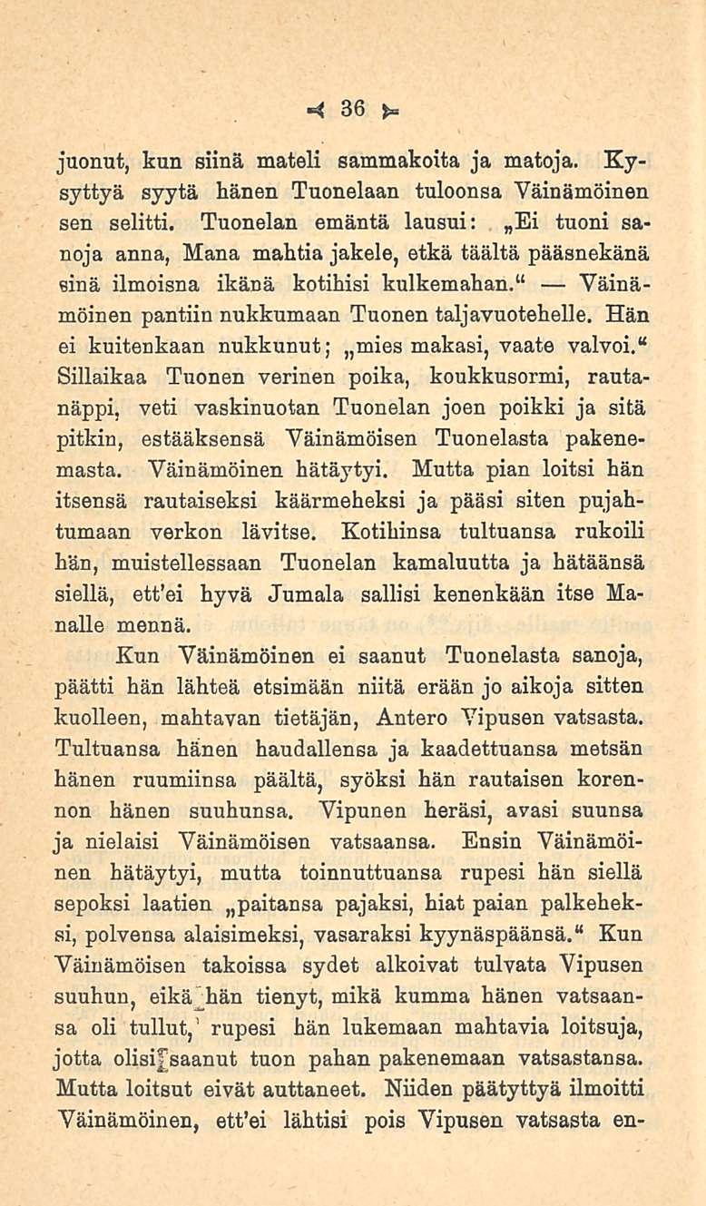 36 juonut, kun siinä mateli sammakoita ja matoja. Kysyttyä syytä hänen Tuonelaan tuloonsa Väinämöinen sen selitti.