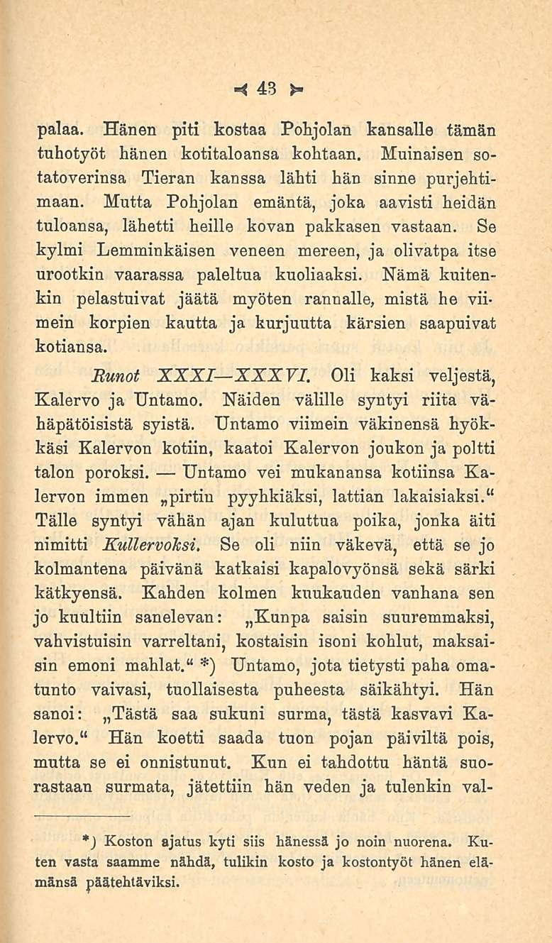 4 43 > palaa. Hänen piti kostaa Pohjolan kansalle tämän tuhotyöt hänen kotitaloansa kohtaan. Muinaisen sotatoverinsa Tieran kanssa lähti hän sinne purjehtimaan.
