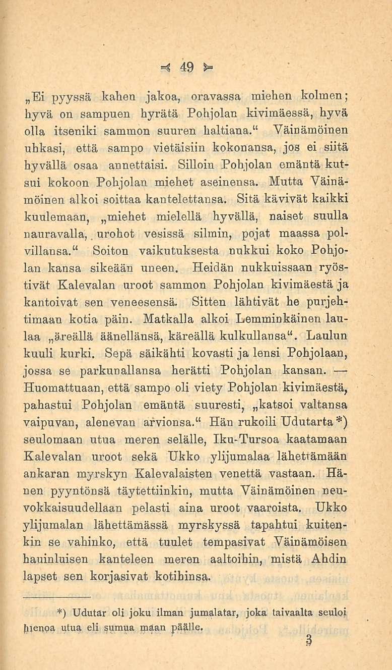 49 Ei pyyssä kahen jakoa, oravassa miehen kolmen; hyvä on sampuen hyrätä Pohjolan kivimäessä, hyvä olla itseniki sammon suuren haltiana.