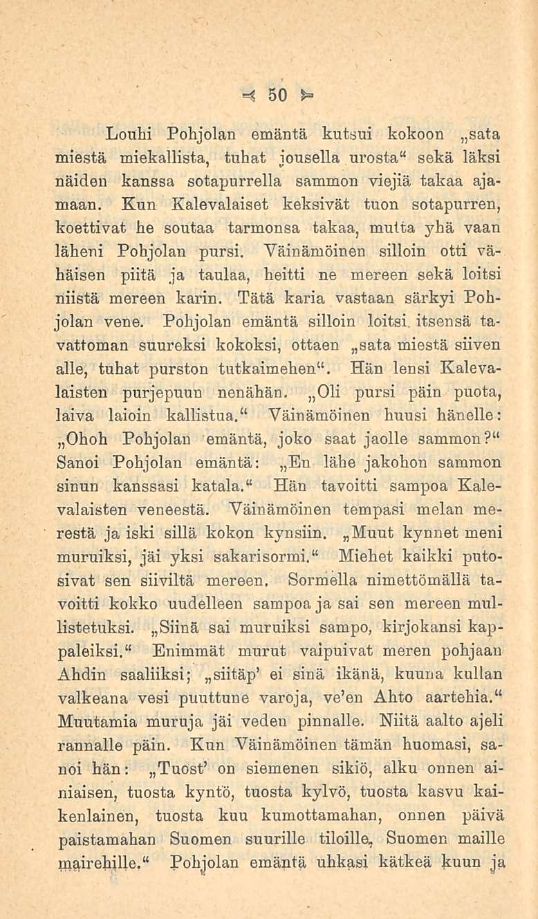 50 Louhi Pohjolan emäntä kutsui kokoon sata miestä miekallista, tuhat jousella urosta" sekä läksi näiden kanssa sotapurrella sammon viejiä takaa ajamaan.
