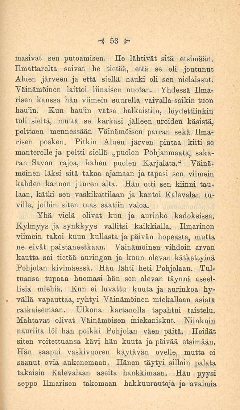 53 masivat sen putoamisen. He lähtivät sitä etsimään. Ilmattarelta saivat he tietää, että se oli joutunut Aluen järveen ja että siellä hauki oli sen nielaissut. Väinämöinen laittoi liinaisen nuotan.
