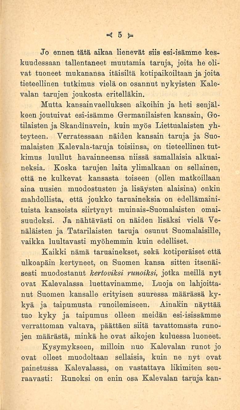 5 Jo ennen tätä aikaa lienevät siis esi-isämme keskuudessaan tallentaneet muutamia taruja, joita he olivat tuoneet mukanansa itäisiltä kotipaikoiltaan ja joita tieteellinen tutkimus vielä on osannut