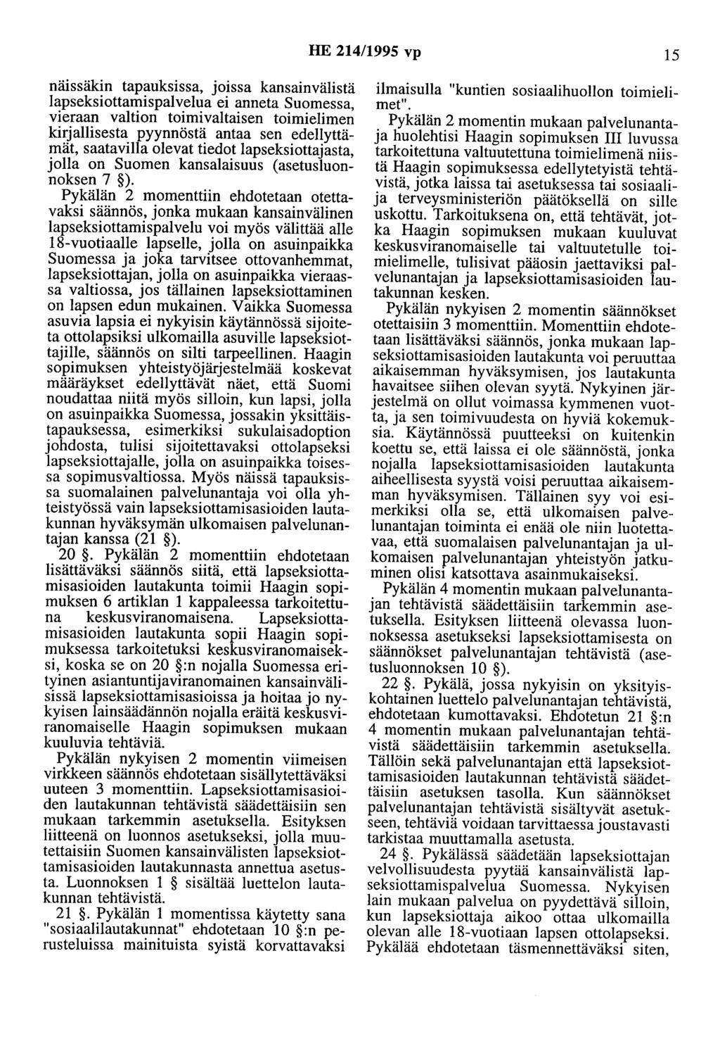 HE 214/1995 vp 15 näissäkin tapauksissa, joissa kansainvälistä lapseksiottamispalvelua ei anneta Suomessa, vieraan valtion toimivaltaisen toimielimen kirjallisesta pyynnöstä antaa sen edellyttämät,