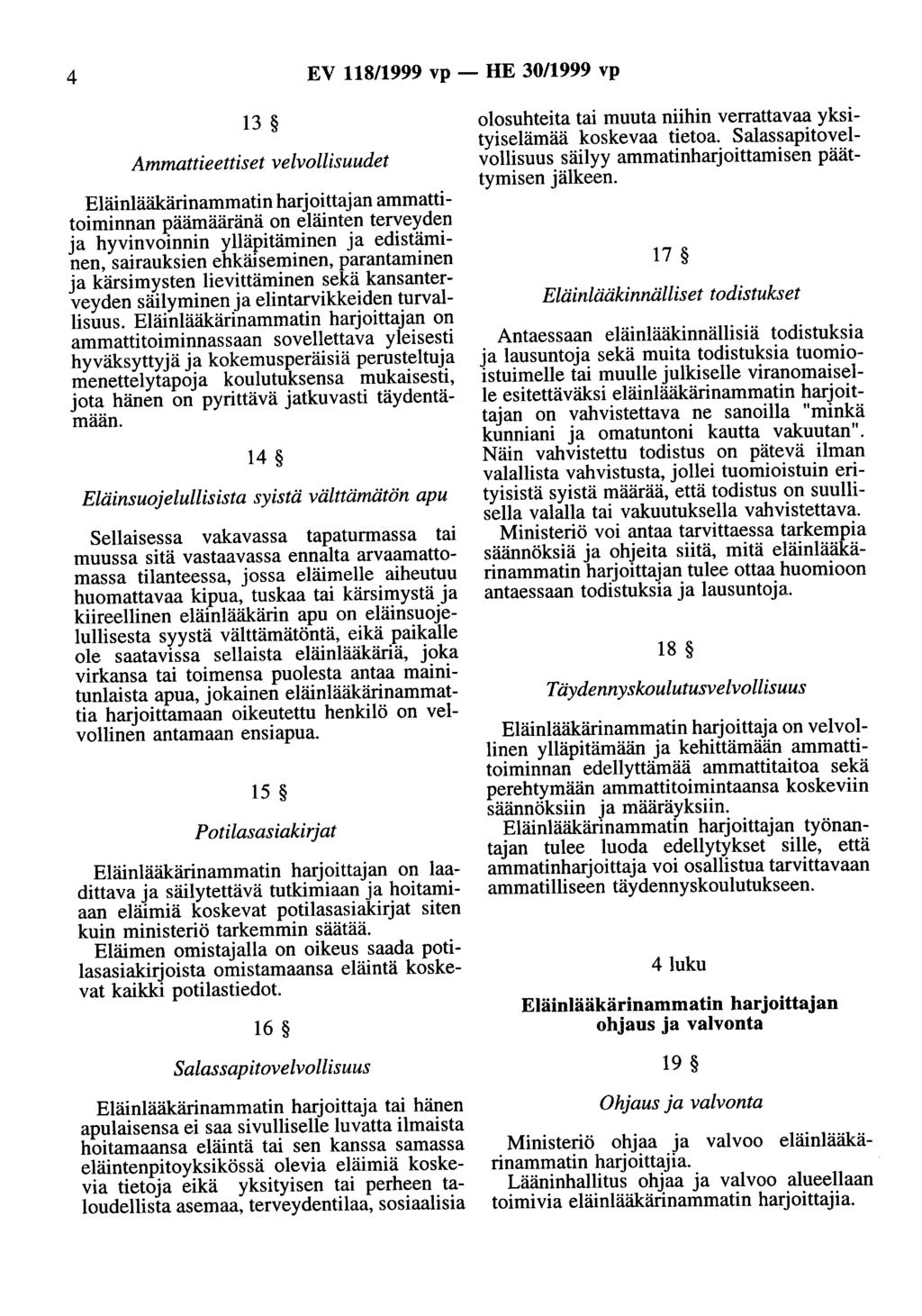 4 EV 118/1999 vp- HE 30/1999 vp 13 Ammattieettiset velvollisuudet Eläinlääkärinammatin harjoittajan ammattitoiminnan päämääränä on eläinten terveyden ja hyvinvoinnin ylläpitäminen ja edistäminen,