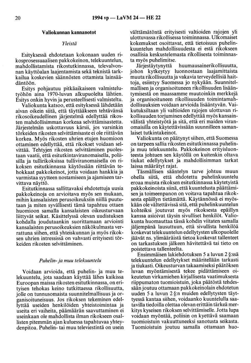 20 1994 vp- LaVM 24- HE 22 Valiokunnan kannanotot Yleistä Esityksessä ehdotetaan kokonaan uuden rikosprosessuaalisen pakko keinon, telekuuntelun, mahdollistamista rikostutkinnassa, televalvonnan