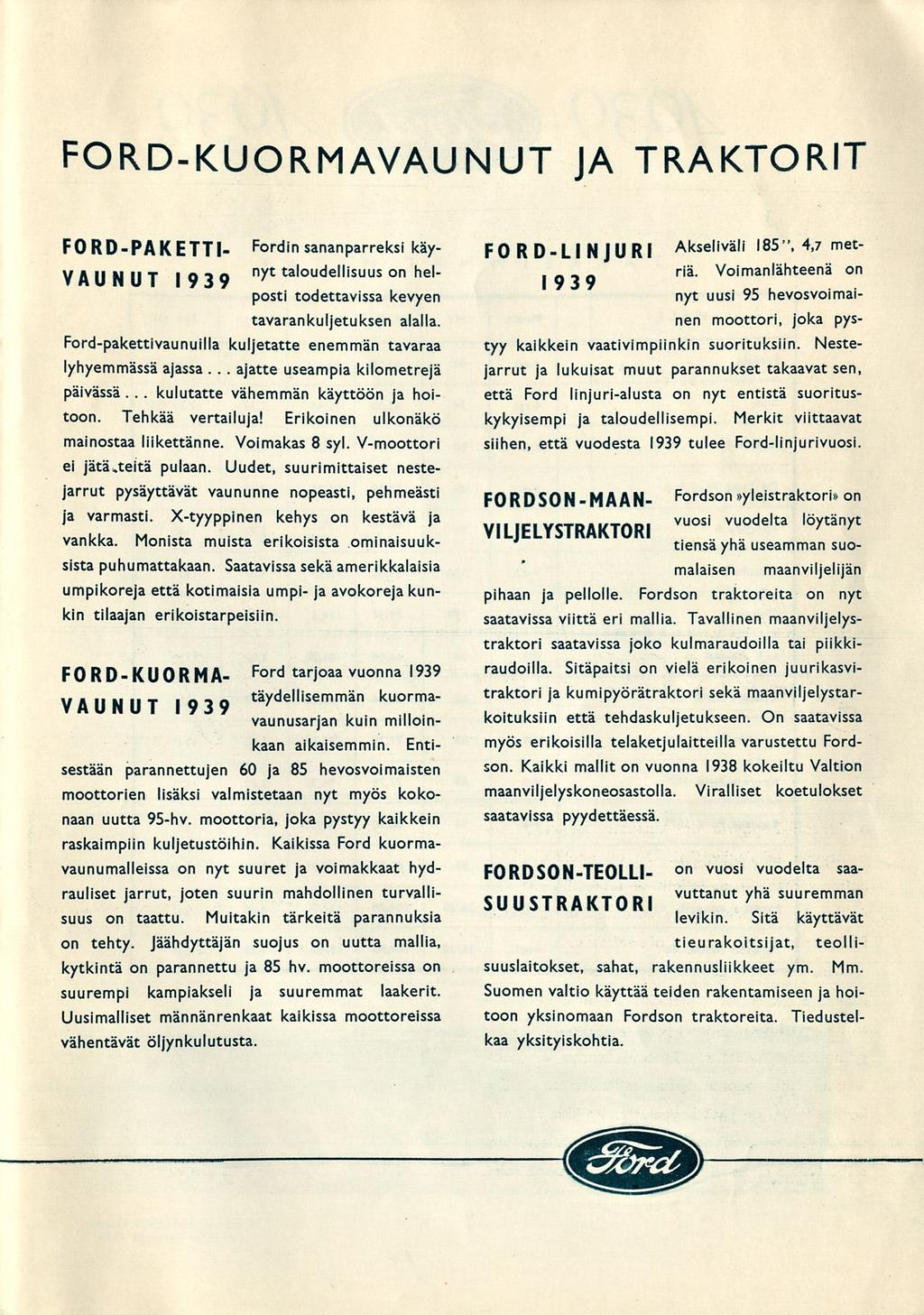 kulutatte. ajatte FORD-KUORMAVAUNUT JA TRAKTORIT FORD-PAKETTI- YAUNUT 1939 Fordin sananparreksi käynyt taloudellisuus on helposti todettavissa kevyen tavarankuljetuksen alalla.