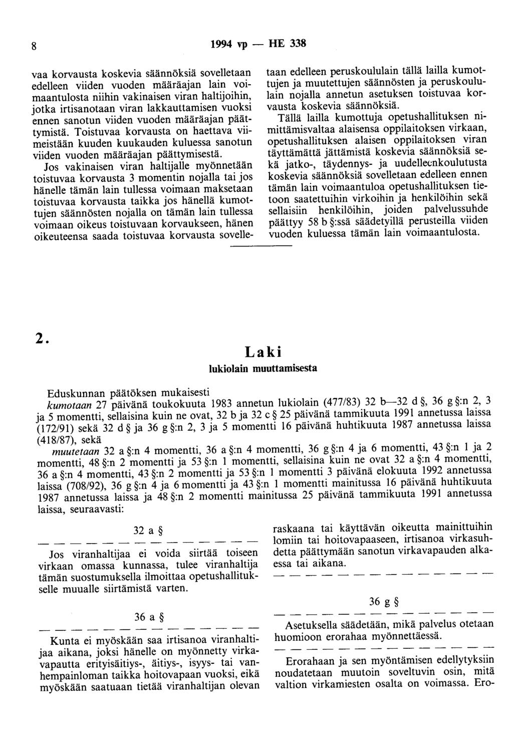 8 1994 vp- HE 338 vaa korvausta koskevia säännöksiä sovelletaan edelleen viiden vuoden määräajan lain voimaantulosta niihin vakinaisen viran haltijoihin, jotka irtisanotaan viran lakkauttamisen