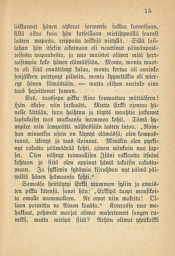 15 liikkumat hänen ahkerat sormensa sukkaa kutoessaan, sillä aikaa kuin hän katseillaan mielihywällä seurasi lasten wllpaita, reippaita leikkejä niityllä.