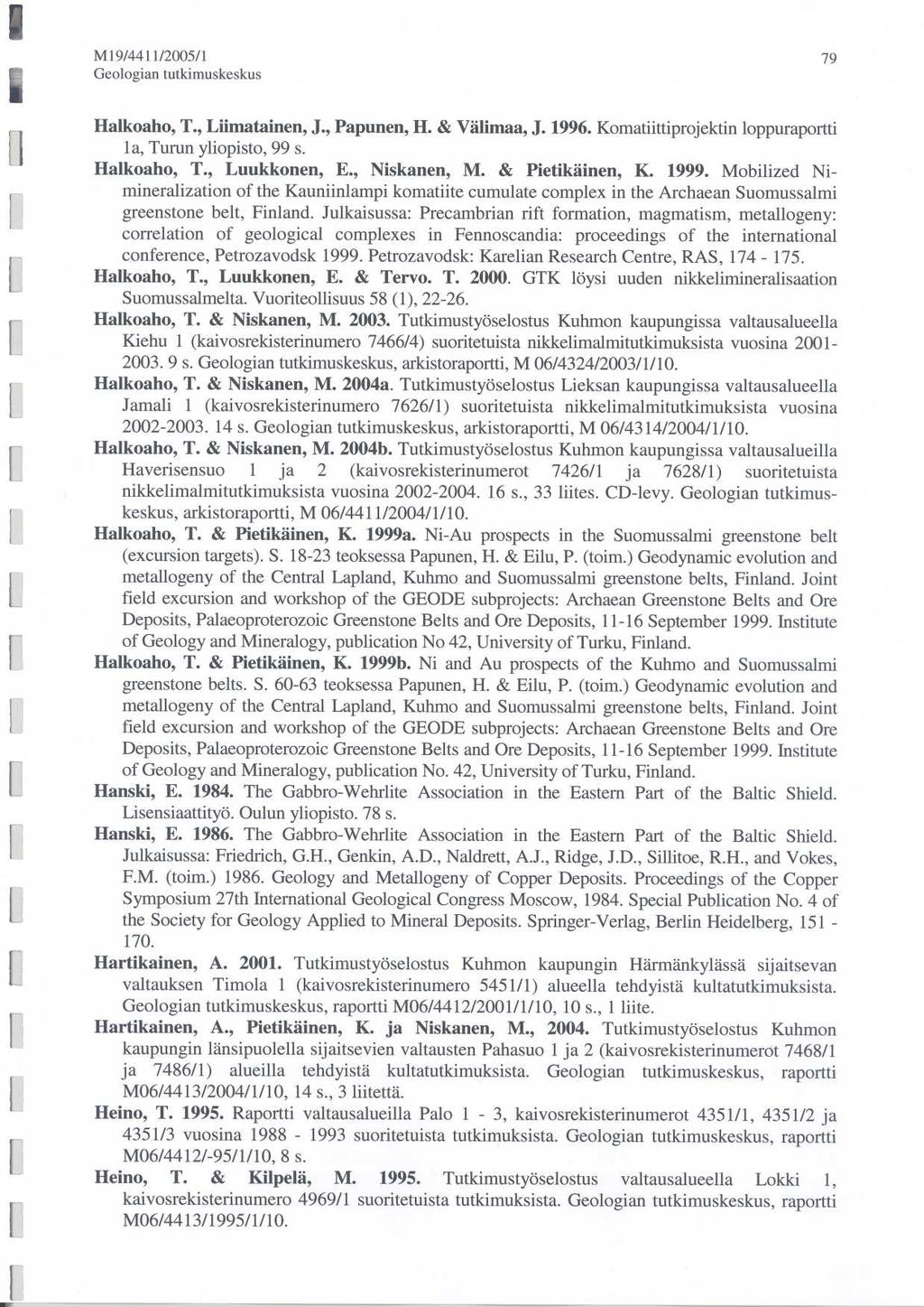 M19/4411/2005/1 7 9 Halkoaho, T., Liimatainen, J., Papunen, H. & Välimaa, J. 1996. Komatiittiprojektin loppuraportti la, Turun yliopisto, 99 s. Halkoaho, T., Luukkonen, E., Niskanen, M.